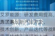 艾罗能源：研发费用提高，主要原因系
为了满足新产品开发、技术创新、产品迭代等战略发展需要持续引进研发人才，持续加大研发投入，导致全年研发费用较上一年明显增长