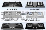 燃气灶十大品牌,燃气灶十大品牌排行榜2023年