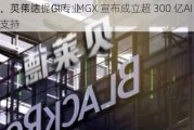 微软、贝莱德、GIP、MGX 宣布成立超 300 亿AI 基础设施
基金，英伟达提供专业知识支持