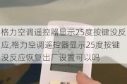 格力空调遥控器显示25度按键没反应,格力空调遥控器显示25度按键没反应恢复出厂设置可以吗