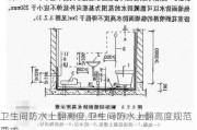 卫生间防水上翻高度,卫生间防水上翻高度规范要求