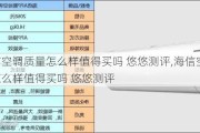 海信空调质量怎么样值得买吗 悠悠测评,海信空调质量怎么样值得买吗 悠悠测评