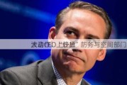 波音CEO上任后
大动作：“炒掉”防务与空间部门主管