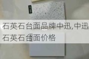 石英石台面品牌中迅,中迅石英石台面价格