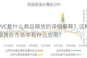 PVC是什么商品期货的详细解释？这种期货在市场中有什么应用？