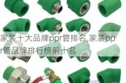 家装十大品牌ppr管排名,家装ppr管品牌排行榜前十名