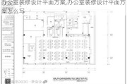 办公室装修设计平面方案,办公室装修设计平面方案怎么写