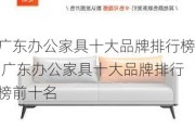 广东办公家具十大品牌排行榜,广东办公家具十大品牌排行榜前十名