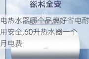 电热水器哪个品牌好省电耐用安全,60升热水器一个月电费