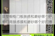 吸塑橱柜门板肤感和磨砂哪个好,柜门用肤感膜和磨砂哪个好打理