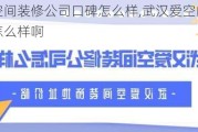 武汉爱空间装修公司口碑怎么样,武汉爱空间装修公司口碑怎么样啊