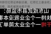 龚香林辞任红塔证券副总裁，红塔红土基金收入、利润、规模、排名被其全部干垮