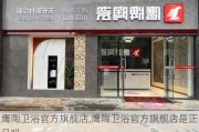 鹰陶卫浴官方旗舰店,鹰陶卫浴官方旗舰店是正品吗