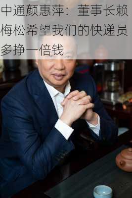 中通颜惠萍：董事长赖梅松希望我们的快递员多挣一倍钱