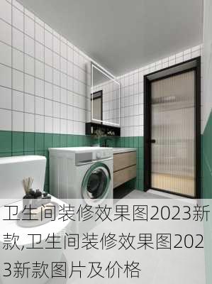 卫生间装修效果图2023新款,卫生间装修效果图2023新款图片及价格