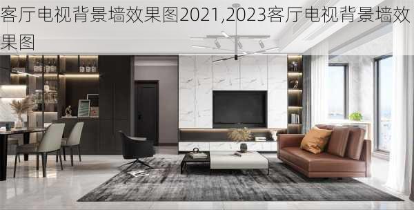 客厅电视背景墙效果图2021,2023客厅电视背景墙效果图