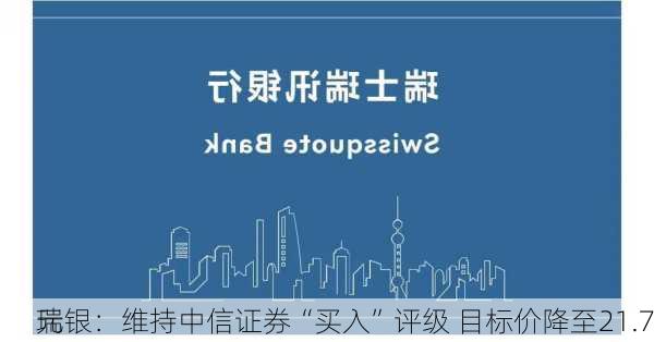 瑞银：维持中信证券“买入”评级 目标价降至21.7
元