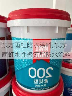 东方雨虹防水涂料,东方雨虹水性聚氨酯防水涂料