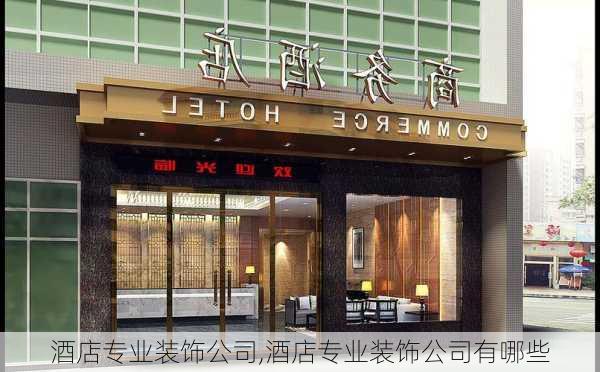 酒店专业装饰公司,酒店专业装饰公司有哪些