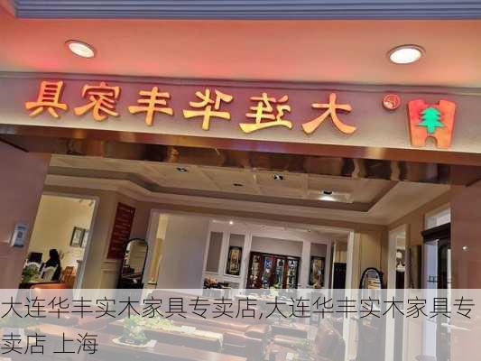 大连华丰实木家具专卖店,大连华丰实木家具专卖店 上海