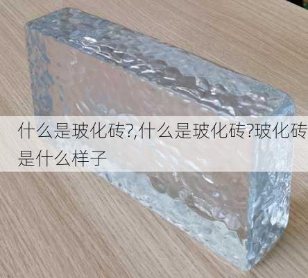 什么是玻化砖?,什么是玻化砖?玻化砖是什么样子