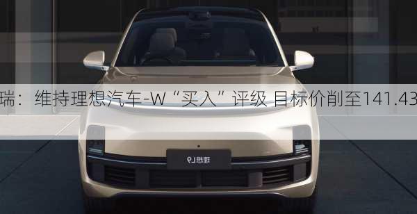 富瑞：维持理想汽车-W“买入”评级 目标价削至141.43
元