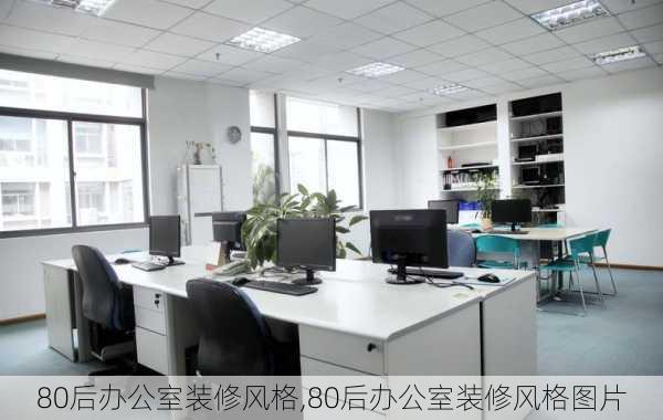 80后办公室装修风格,80后办公室装修风格图片