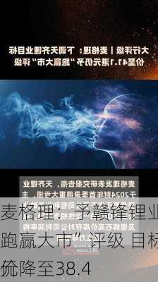 麦格理：予赣锋锂业“跑赢大市”评级 目标价降至38.4
元