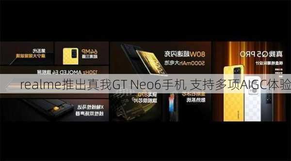 realme推出真我GT Neo6手机 支持多项AIGC体验