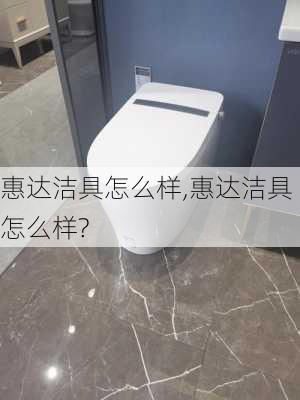 惠达洁具怎么样,惠达洁具怎么样?