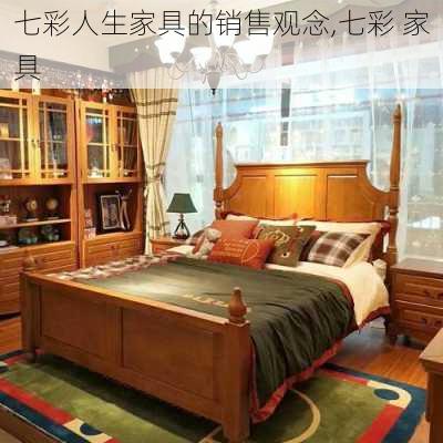 七彩人生家具的销售观念,七彩 家具