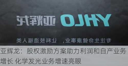 亚辉龙：股权激励方案助力利润和自产业务增长 化学发光业务增速亮眼