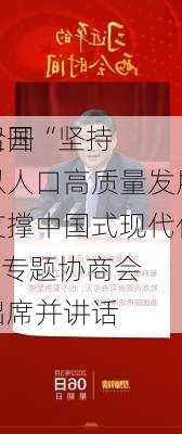 全国
召开“坚持以人口高质量发展支撑中国式现代化”专题协商会 
出席并讲话