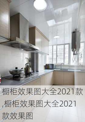 橱柜效果图大全2021款,橱柜效果图大全2021款效果图