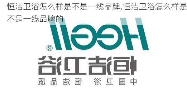 恒洁卫浴怎么样是不是一线品牌,恒洁卫浴怎么样是不是一线品牌的