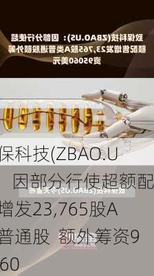 致保科技(ZBAO.US)：因部分行使超额配售增发23,765股A类普通股  额外筹资95060
