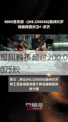 可川科技：
拟回购不超过200.00万股
股份