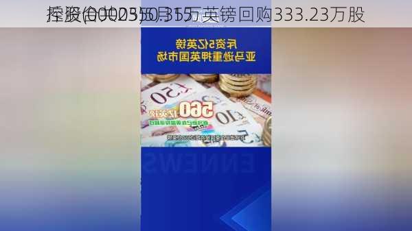 
控股(00005)5月15
斥资合共2350.35万英镑回购333.23万股