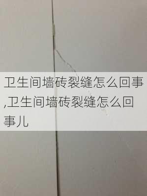 卫生间墙砖裂缝怎么回事,卫生间墙砖裂缝怎么回事儿