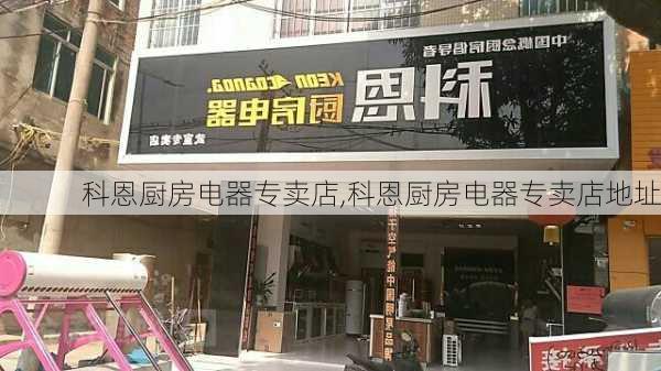 科恩厨房电器专卖店,科恩厨房电器专卖店地址