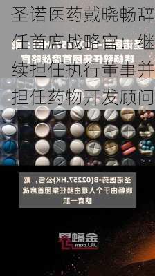 圣诺医药戴晓畅辞任首席战略官：继续担任执行董事并担任药物开发顾问