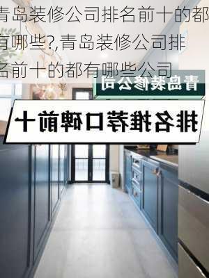 青岛装修公司排名前十的都有哪些?,青岛装修公司排名前十的都有哪些公司