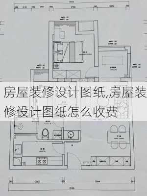 房屋装修设计图纸,房屋装修设计图纸怎么收费