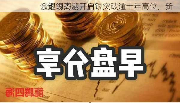 金银铜齐涨！白银突破逾十年高位，新一
宗超级周期开启？