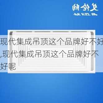 现代集成吊顶这个品牌好不好,现代集成吊顶这个品牌好不好呢