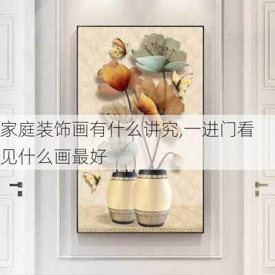 家庭装饰画有什么讲究,一进门看见什么画最好