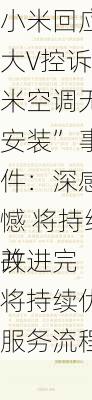 小米回应“大V控诉小米空调无法安装” 事件：深感遗憾 将持续改进完
并将持续优化服务流程