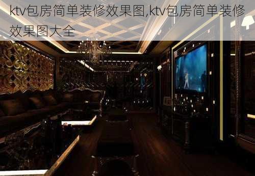 ktv包房简单装修效果图,ktv包房简单装修效果图大全