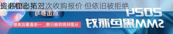 逾490亿
！必和必拓对
资源提出第三次收购报价 但依旧被拒绝