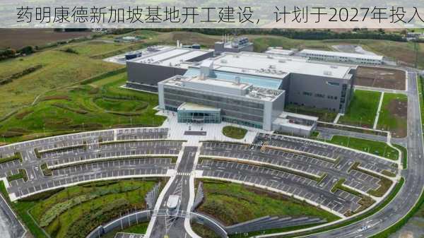 药明康德新加坡基地开工建设，计划于2027年投入
